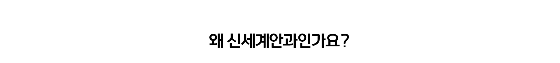 왜 신세계안과인가요?