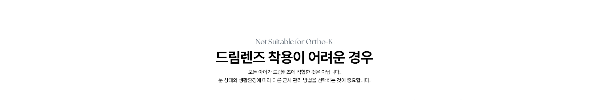 [드림렌즈 착용이 어려운 경우] 모든 아이가 드림렌즈에 적합한 것은 아닙니다. 눈 상태와 생활환경에 따라 다른 근시 관리 방법을 선택하는 것이 중요합니다.
